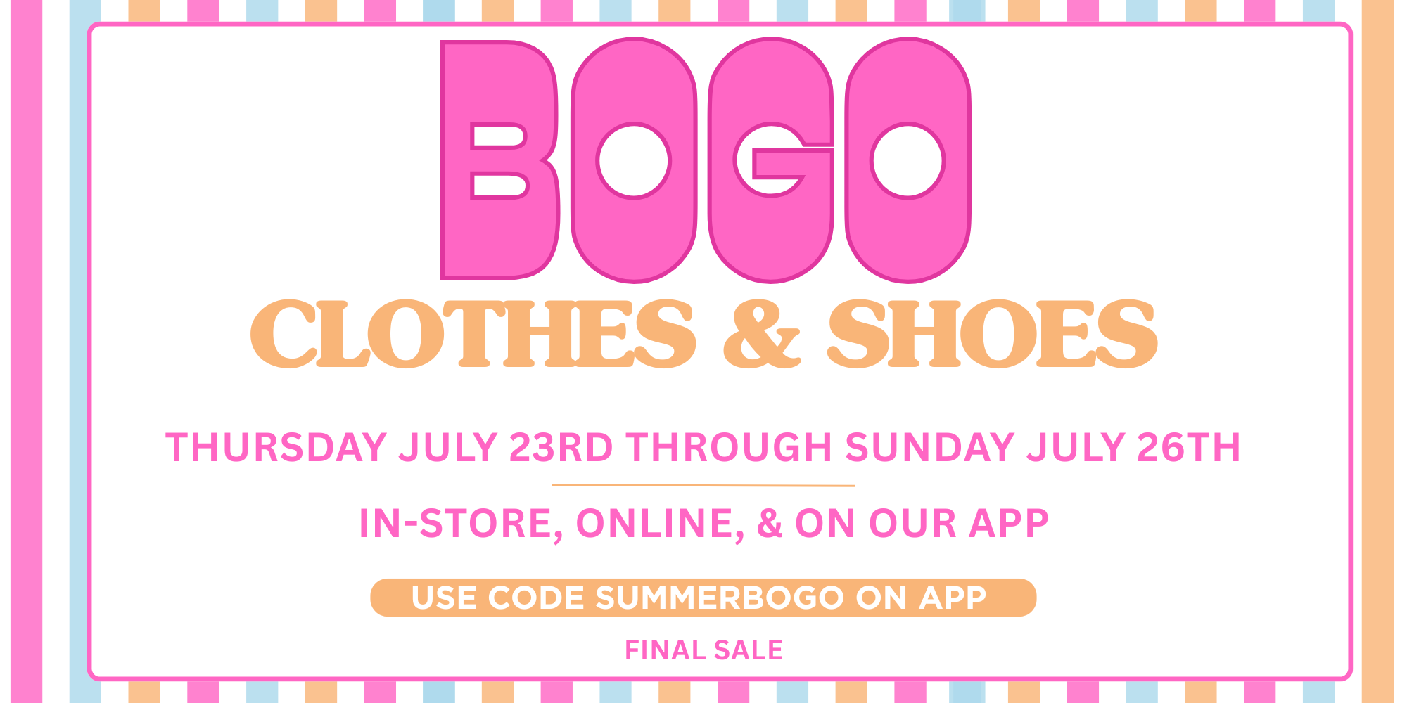 Promotional sale graphic for Bogo Clothes & Shoes with large pink 'BOGO' text, orange secondary text, and store hours and promo code on a white background with pastel striped borders.